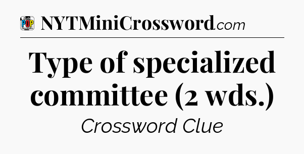 Type of specialized committee (2 wds.) Crossword Clue
