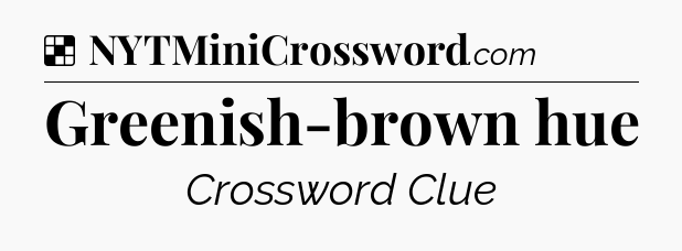 Solution: Greenish-brown hue - NYT Crossword