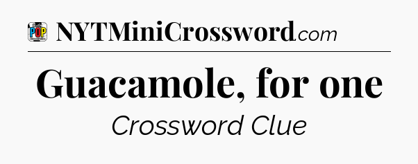 Guacamole, for one Crossword Clue