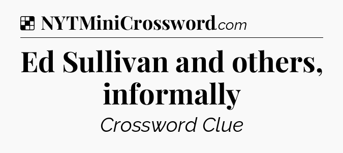 Solution: Ed Sullivan and others, informally - NYT Crossword