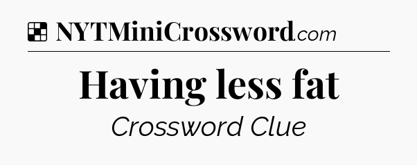 Solution: Having less fat - NYT Crossword