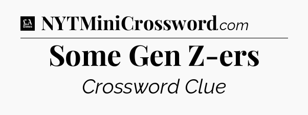 Some Gen Z-ers - LA Times Crossword