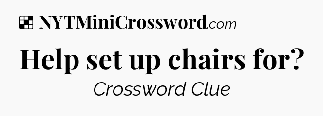 Solution: Help set up chairs for - NYT Crossword