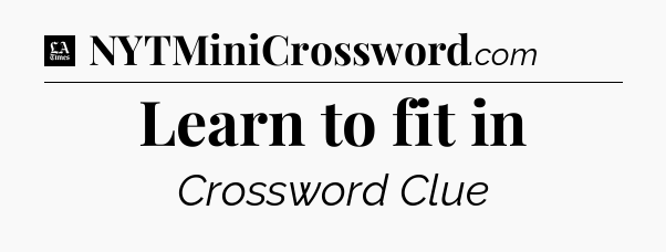 Learn to fit in - LA Times Crossword