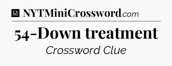 54-Down treatment - LA Times Crossword