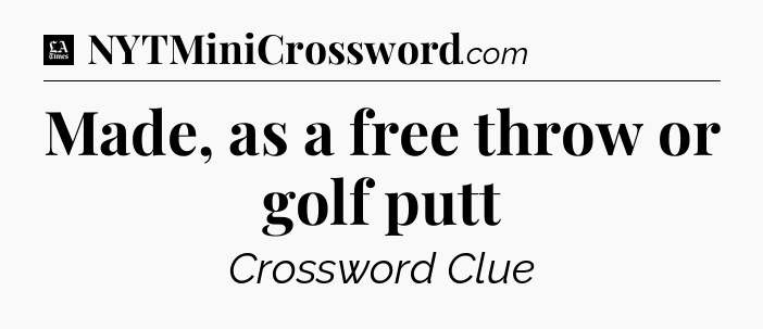 Made, as a free throw or golf putt - LA Times Crossword