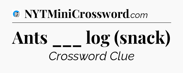 Ants ___ log (snack) Crossword Clue