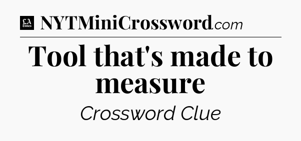 Tool that's made to measure - LA Times Crossword