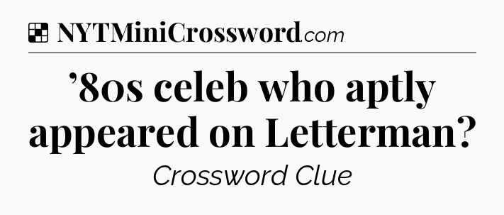 Solution: ’80s celeb who aptly appeared on Letterman - NYT Crossword
