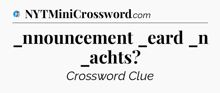_nnouncement _eard _n _achts Crossword Clue