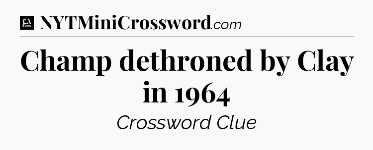 Champ dethroned by Clay in 1964 - LA Times Crossword