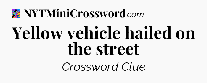 Yellow vehicle hailed on the street Crossword Clue