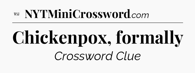 Chickenpox, formally - WSJ Crossword