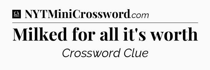 Milked for all it's worth - LA Times Crossword