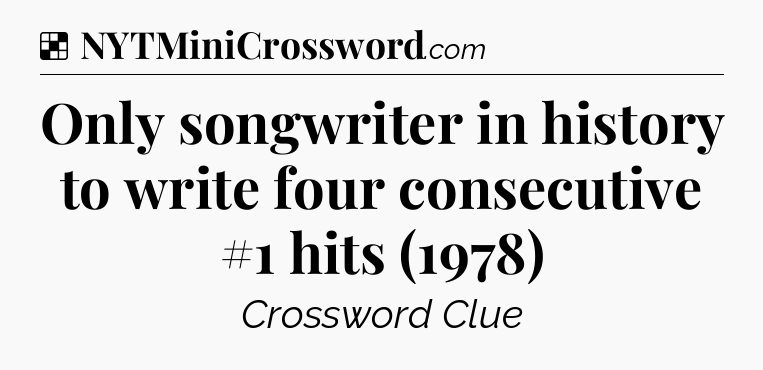 Solution: Only songwriter in history to write four consecutive #1 hits (1978) - NYT Crossword