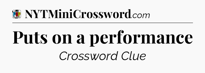 Puts on a performance Crossword Clue