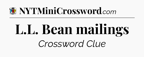 L.L. Bean mailings Crossword Clue