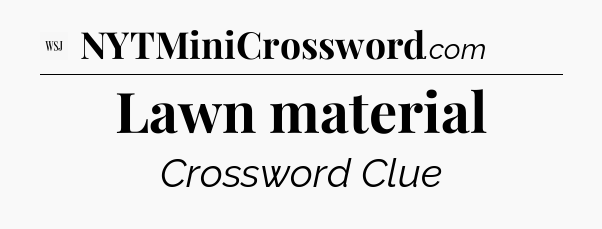 Lawn material - WSJ Crossword