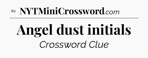 Angel dust initials - WSJ Crossword