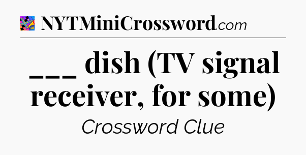___ dish (TV signal receiver, for some) Crossword Clue