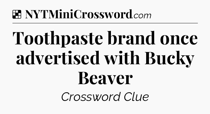Solution: Toothpaste brand once advertised with Bucky Beaver - NYT Crossword