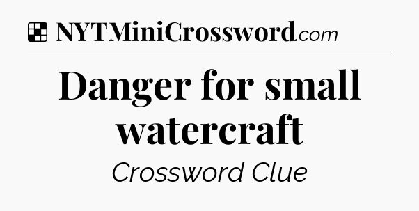 Solution: Danger for small watercraft - NYT Crossword