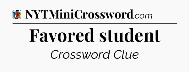 Favored student Crossword Clue