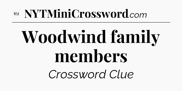 Woodwind family members - WSJ Crossword