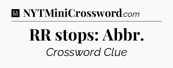 RR stops: Abbr - LA Times Crossword
