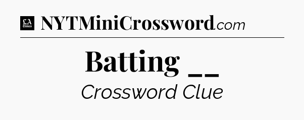 Batting __ - LA Times Crossword