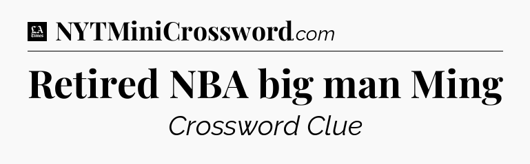Retired NBA big man Ming - LA Times Crossword