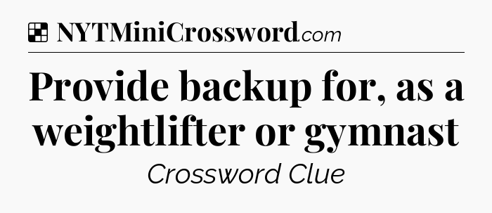 Solution: Provide backup for, as a weightlifter or gymnast - NYT Crossword