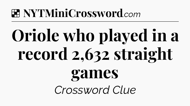 Solution: Oriole who played in a record 2,632 straight games - NYT Crossword