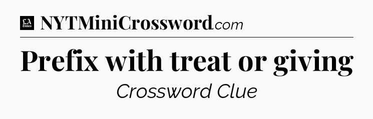 Prefix with treat or giving - LA Times Crossword