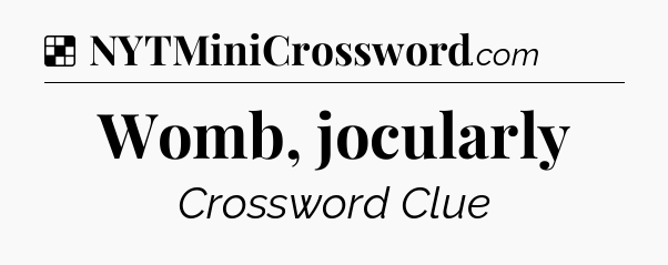 Solution: Womb, jocularly - NYT Crossword