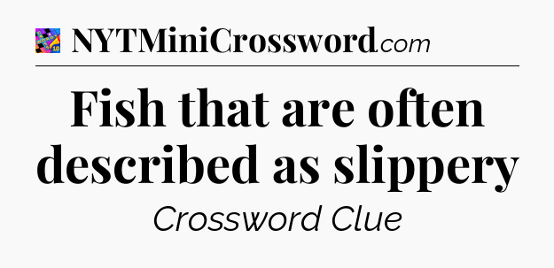 Fish that are often described as slippery Crossword Clue