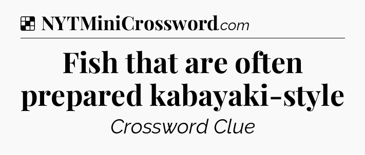 Solution: Fish that are often prepared kabayaki-style - NYT Crossword