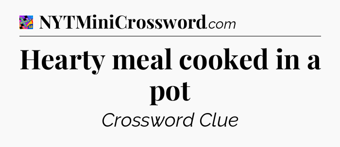 Hearty meal cooked in a pot Crossword Clue