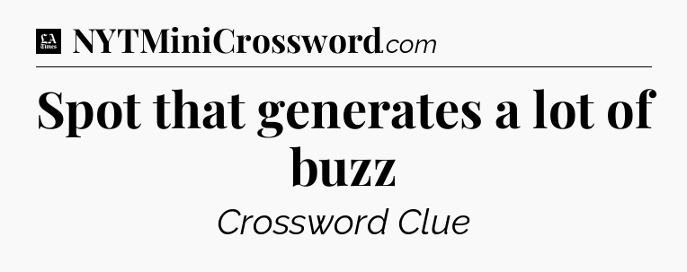 Spot that generates a lot of buzz - LA Times Crossword