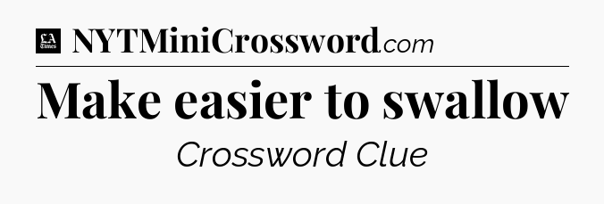 Make easier to swallow - LA Times Crossword