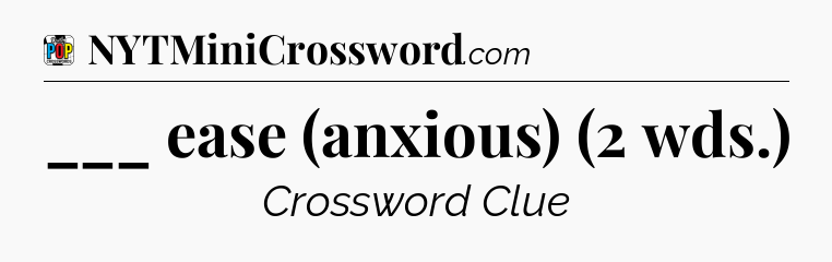 ___ ease (anxious) (2 wds.) Crossword Clue