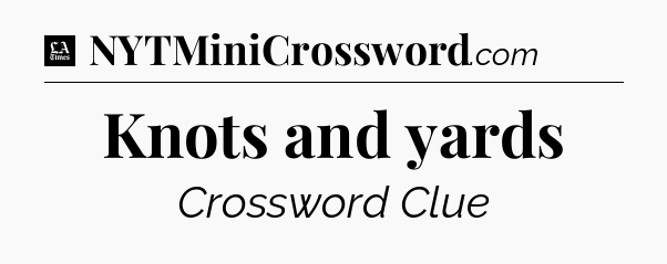 Knots and yards - LA Times Crossword