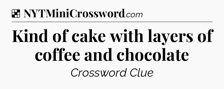 Solution: Kind of cake with layers of coffee and chocolate - NYT Crossword