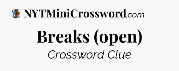 Breaks (open) Crossword Clue