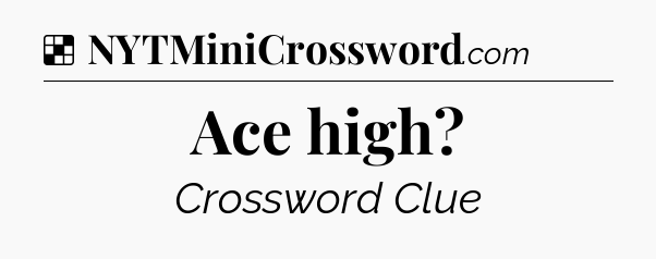 Solution: Ace high - NYT Crossword