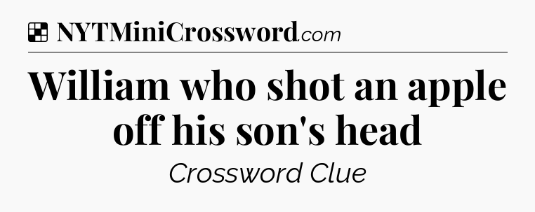 Solution: William who shot an apple off his son's head - NYT Crossword