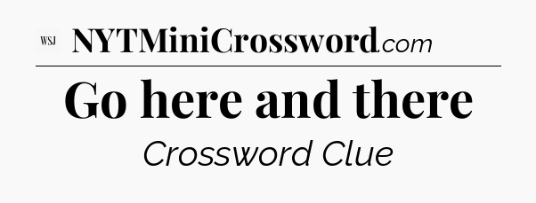 Go here and there - WSJ Crossword