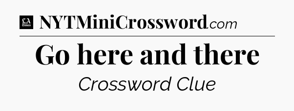 Go here and there - LA Times Crossword