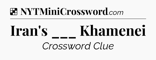 Solution: Iran's ___ Khamenei - NYT Crossword
