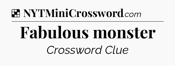 Solution: Fabulous monster - NYT Crossword